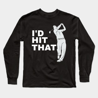 I'd Hit That Golfer Golfing - Funny Golf Long Sleeve T-Shirt